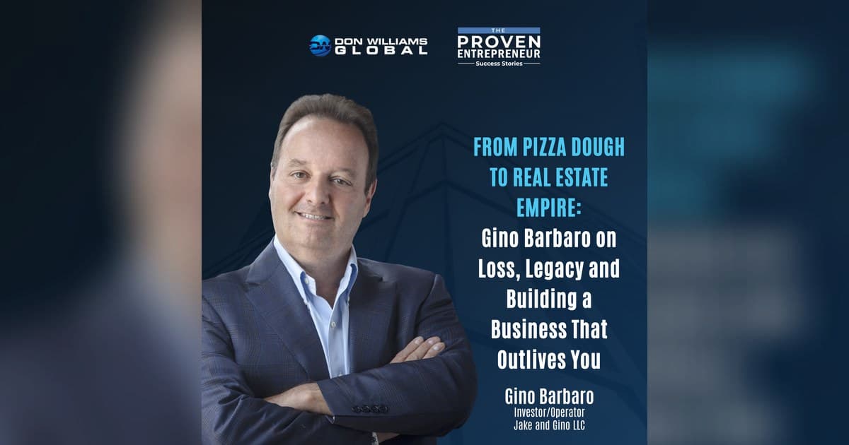 Gino Barbaro on Building a Legacy Beyond Real Estate: Insights from The Proven Entrepreneur Podcast