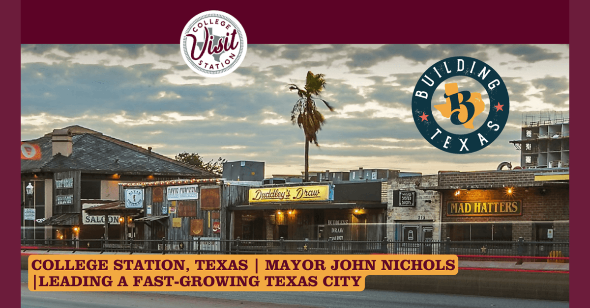 College Station Mayor John Nichols Discusses Managing Growth, Innovation, and Economic Diversification